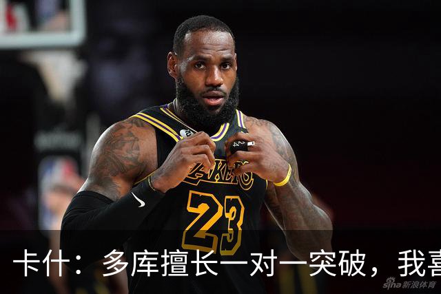卡什:多库擅长一对一突破,我喜欢防得强硬一点