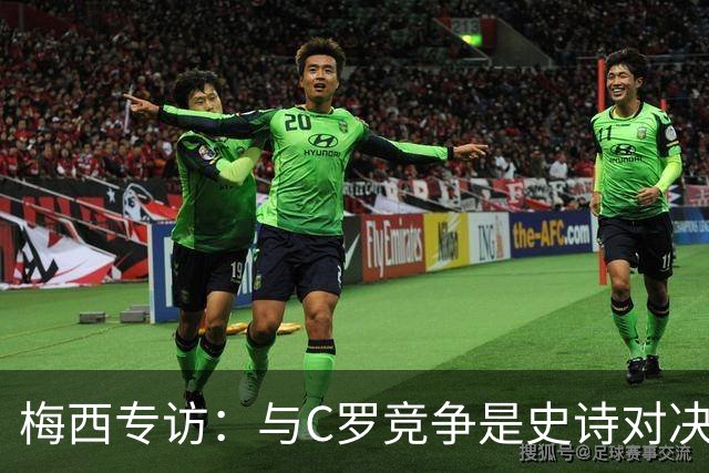 梅西专访:与C罗竞争是史诗对决 不再考虑争金球